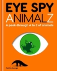 Eye Spy AnimalZ : A peek-through A to Z of animals - Book