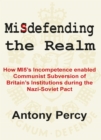 Misdefending the Realm : How MI5's incompetence enabled Communist Subversion of Britain's Institutions during the Nazi-Soviet Pact - Book