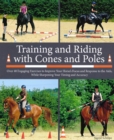 Training and Riding with Cones and Poles : Over 35 Engaging Exercises to Improve Your Horse's Focus and Response to the Aids, while Sharpening your Timing and Accuracy - Book