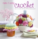 Cute & Easy Crochet : Learn to crochet with 35 adorable projects - eBook