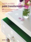 Quick and Easy Paint Transformations : 50 step-by-step ways to makeover your home for next to nothing - eBook