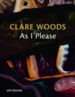 Clare Woods: As I Please - Book