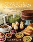 Making the Most of Your Food Processor : How to Produce Soups, Spreads, Purees, Cakes, Pastries and all kinds of Savoury Treats - Book