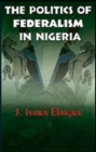 THE POLITICS OF FEDERALISM IN NIGERIA - eBook