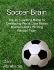 Soccer Brain : The 4C Coaching Model for Developing World Class Player Mindsets and a Winning Football Team - Book
