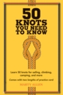 50 Knots You Need to Know : Learn 50 Knots for Sailing, Climbing, Camping, and More - Book