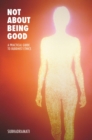 Not About Being Good : A Practical Guide to Buddhist Ethics - Book