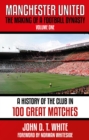 Manchester United : The Making of a Football Dynasty: 100 Great Matches - 1878-2021 - Book