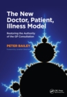 The New Doctor, Patient, Illness Model : Restoring the Authority of the GP Consultation - eBook