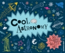 Cool Astronomy : 50 fantastic facts for kids of all ages - Book
