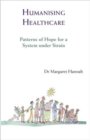 Humanising Healthcare : Patterns of Hope for a System Under Strain - eBook