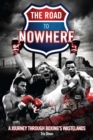 The Road to Nowhere : A Journey Through Boxing's Wastelands - eBook
