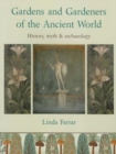 Gardens and Gardeners of the Ancient World : History, Myth and Archaeology - Book