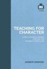 Teaching for Character : Super-charged learning through 'The Invisible Curriculum' - Book
