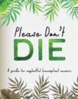 Please Don't Die - A Helpful Guide To Owning House Plants : Fun Gift For Plant Lovers - Book