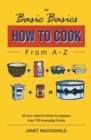 The Basic Basics How to Cook from A-Z : All You Need to Know to Prepare Over 150 Everyday Foods - eBook