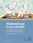 Attachment-based Practice with Adults : Understanding strategies and promoting positive change. A new practice model and interactive resource for assessment intervention and supervision - eBook