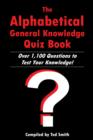 The Alphabetical General Knowledge Quiz Book : Over 1,100 Questions to Test Your Knowledge! - eBook