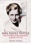 Mrs Adolf Hitler : The Eva Braun Photograph Albums 1912-45 - eBook