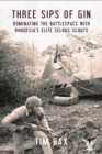 Three Sips of Gin : Dominating the Battlespace with Rhodesia's Elite Selous Scouts - eBook