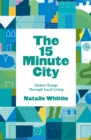 The 15-Minute City : Global Change Through Local Living - Book