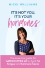 It's Not You, It's Your Hormones! - Book