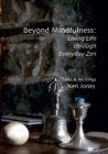 Beyond Mindfulness : Living Life Through Everyday Zen - eBook