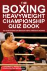The Boxing Heavyweight Championship Quiz Book : 101 Questions on British Heavyweight Boxing - eBook