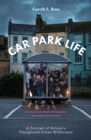 Car Park Life : A Portrait of Britain's Unexplored Urban Wilderness - Book