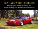 50 Years with Ferraris : Photographer Neill Bruce's story of a lifetime working with Maranello Concessionaires - Book