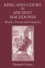 King and Court in Ancient Macedonia : Rivalry, Treason and Conspiracy - eBook
