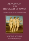 Xenophon and the Graces of Power : A Greek Guide to Political Manipulation - eBook