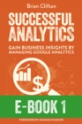 Successful Analytics ebook 1 : Gain Business Insights By Managing Google Analytics - eBook