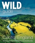 Wild Guide Central England : Adventures in the Peak District, Cotswolds, Midlands, Wye Valley, Welsh Marches and Lincolnshire Coast - Book