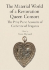 The Material World of a Restoration Queen Consort : The Privy Purse Accounts of Catherine of Braganza - Book