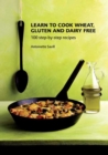 Learn to Cook Wheat, Gluten and Dairy Free : 100 Step-by-Step Recipies - eBook