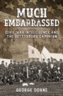 Much Embarrassed : Civil War, Intelligence and the Gettysburg Campaign - Book
