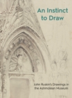 An Instinct to Draw : John Ruskin's Drawings in the Ashmolean Museum - Book