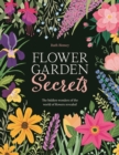 Flower Garden Secrets : The Hidden Wonders of the World of Flowers Revealed - Book