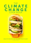 The Climate Change Cook Book : Healthy Recipes For You and Your Planet - Book