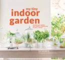 My Tiny Indoor Garden : Houseplant heroes and terrific terrariums in small spaces - Book