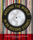 Around the World in 80 Record Stores : A Guide to the Best Vinyl Emporiums on the Planet - Book