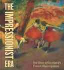 The Impressionist Era : The Story of Scotland's French Masterpieces - Book