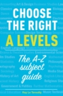 Choose the right A levels : The A-Z Subject Guide - Book