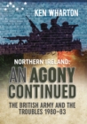 Northern Ireland: An Agony Continued : The British Army and the Troubles 1980-83 - eBook
