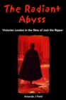 The Radiant Abyss : Victorian London in the Films of Jack the Ripper - eBook