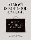 Almost is Not Good Enough : How to Win or Lose in Retail - Book