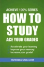 How to Study: Ace Your Grades: Achieve 100% Series Revision/Study Guide - Book