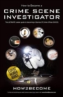 How to Become a Crime Scene Investigator : The Ultimate Career Guide to Becoming a Scenes of Crime Officer - Book