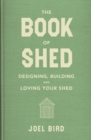 The Book of Shed : Create your perfect garden room with the host of 'Your Garden Made Perfect' and 'The Great Garden Revolution' - Book